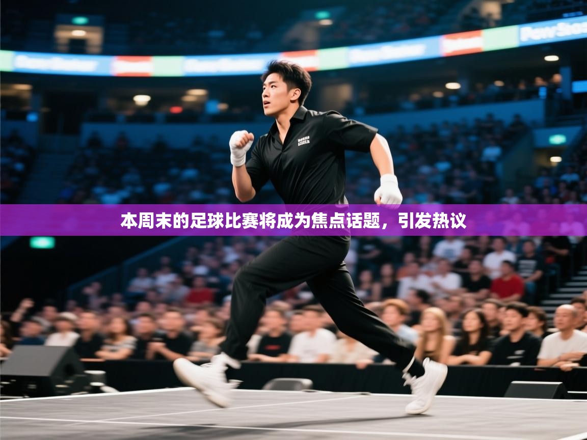 本周末的足球比赛将成为焦点话题，引发热议