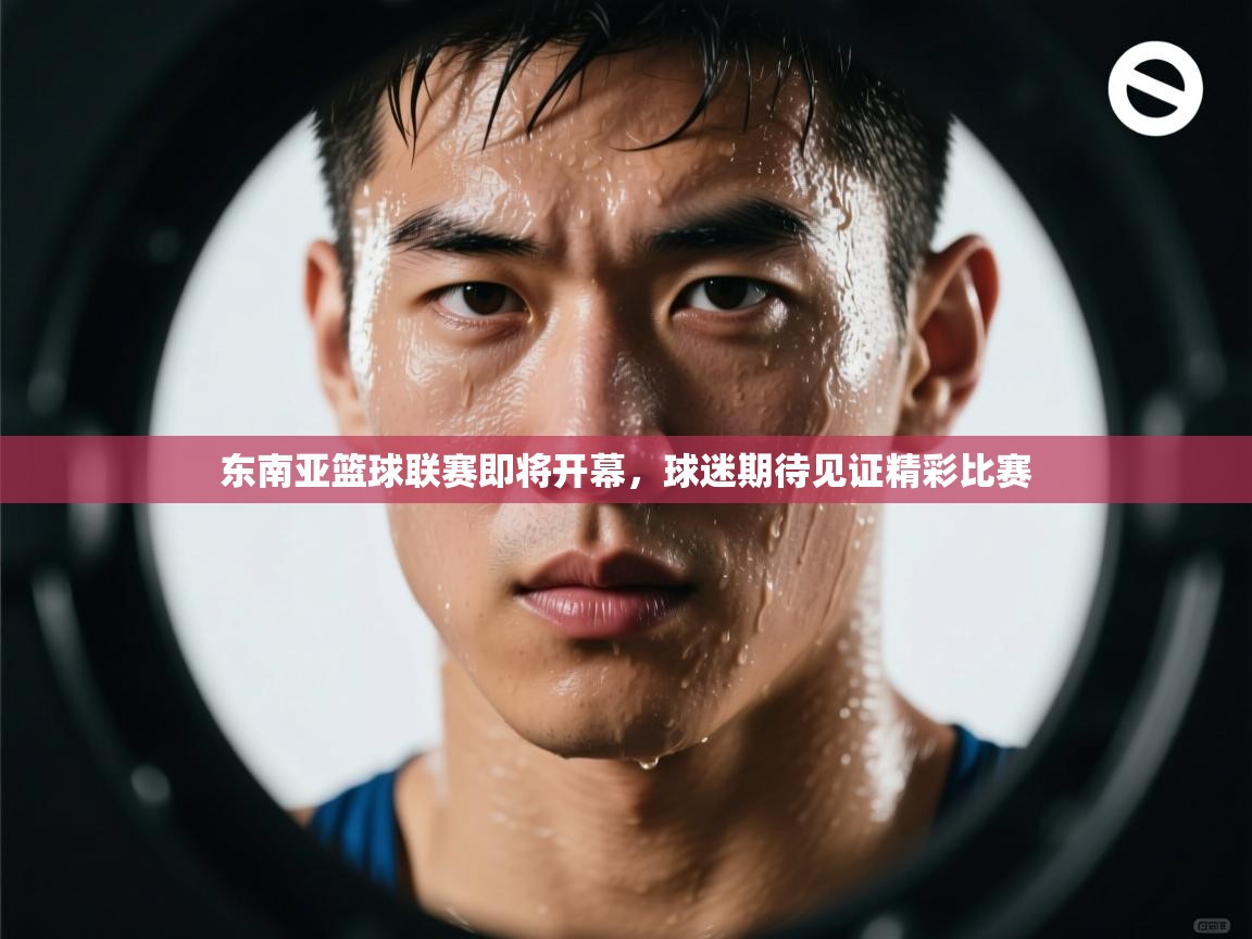 东南亚篮球联赛即将开幕，球迷期待见证精彩比赛