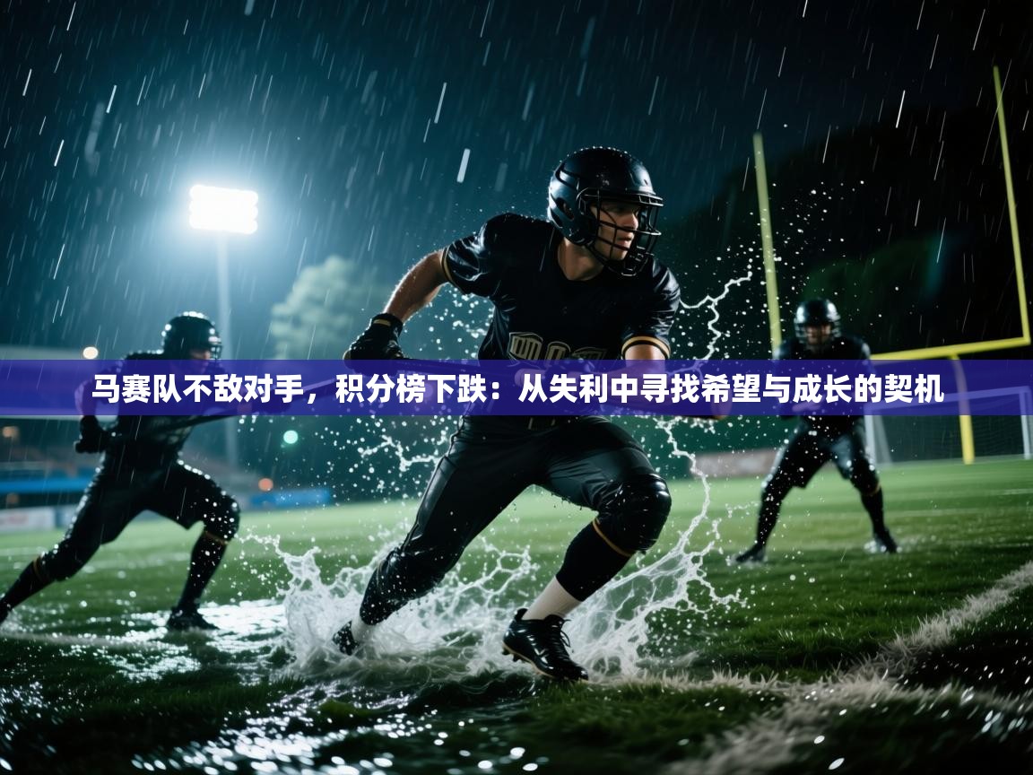 马赛队不敌对手，积分榜下跌：从失利中寻找希望与成长的契机