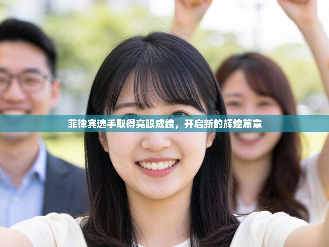 菲律宾选手取得亮眼成绩，开启新的辉煌篇章